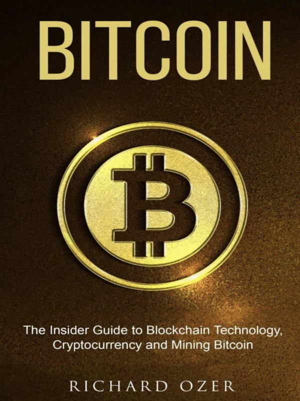 Bitcoin: The Insider Guide to Blockchain Technology, Cryptocurrency, and Mining Bitcoin by Richard Ozer: